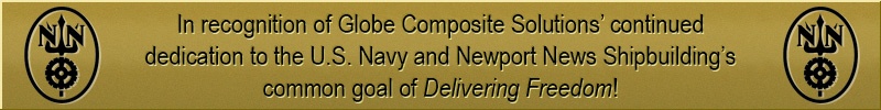 In recognition of Globe Composite Solutions’ continued dedication to the U.S. Navy and Newport News Shipbuilding’s common goal of Delivering Freedom!